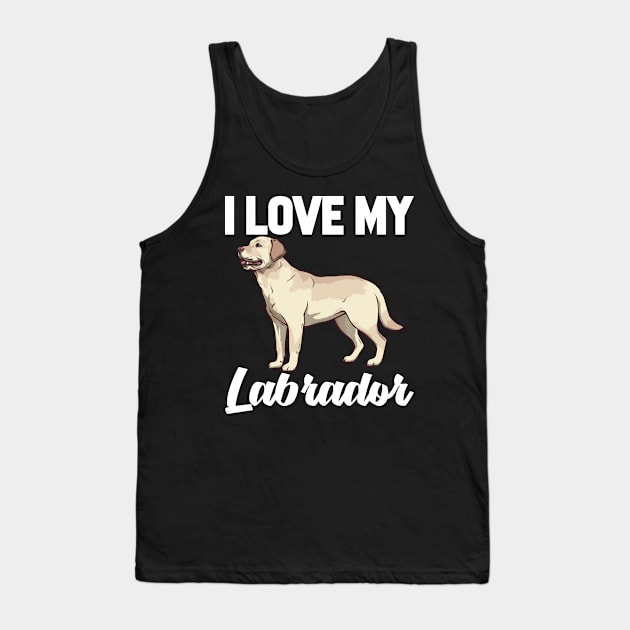 I Love My Labrador Tank Top by williamarmin